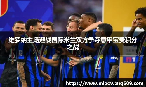 维罗纳主场迎战国际米兰双方争夺意甲宝贵积分之战