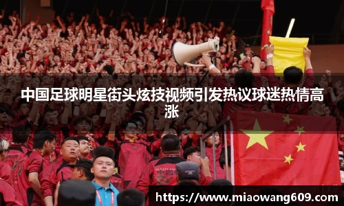 中国足球明星街头炫技视频引发热议球迷热情高涨